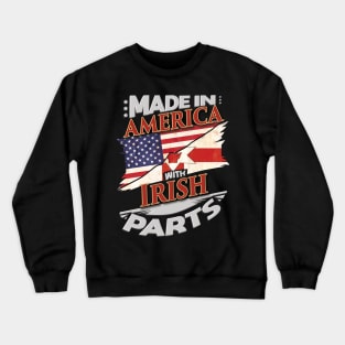 Made In America With Irish Parts - Gift for Irish From Northern Ireland Crewneck Sweatshirt